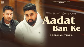 Aadat Ban Ke (Full Video) Taran Narwal | Chenny Bains | Sukh D | Punjabi Songs  2022