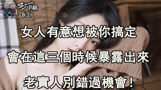 女人心甘情願被你“撩”，會在這三個時候明顯暴露出來，老實人別錯過機會！ 【夕陽紅】