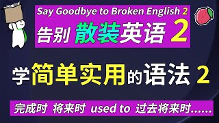 告别散装英语2：说出实用且正确的英语200句，第二集！（完成时+将来时+过去常常等）| 中文音频+美音+音标+简繁字幕 | 英文语法教学 Say goodbye to Broken English 2