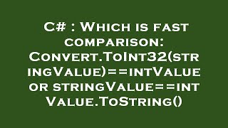 C# : Which is fast comparison: Convert.ToInt32(stringValue)==intValue or stringValue==intValue.ToStr