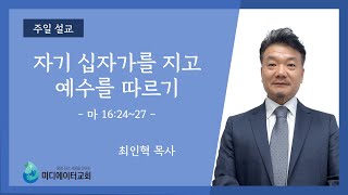 [미디에이터교회] 2024.12.15. 주일 설교 | 자기 십자가를 지고 예수를 따르기 | 최인 목사