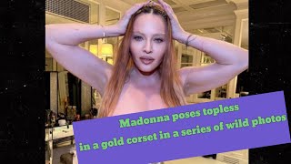 Madonna poses topless in a gold corset in a series of wild photos
