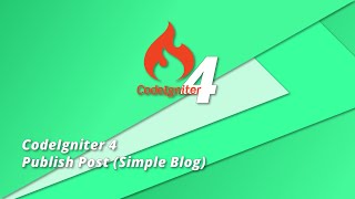 CodeIgniter 4 Tutorial - Publish Post (Simple Blog Site)