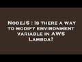 NodeJS : Is there a way to modify environment variable in AWS Lambda?