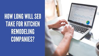 How long will SEO take for kitchen remodeling companies? | SEO for Service Businesses
