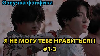 Я НЕ МОГУ ТЕБЕ НРАВИТЬСЯ! | Озвучка фанфика | ВИГУКИ | часть 1-3 | #БТСозвучка #bts #фанфик