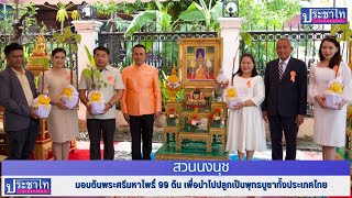 สวนนงนุช มอบต้นพระศรีมหาโพธิ์ 99 ต้น เพื่อนำไปปลูกเป็นพุทธบูชาทั้งประเทศไทย