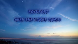 Royksopp - Here She Comes Again (Lyrics)