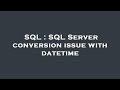 SQL : SQL Server conversion issue with datetime