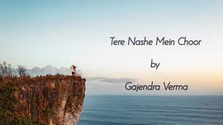 Tere Nashe mein choor | Gajendra Verma (lyrics video)