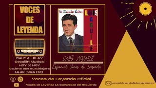 LUIS AGUILÉ Voces de Leyenda (Especial Radio)
