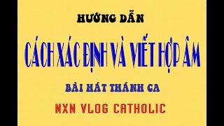 [Hướng dẫn] CÁCH XÁC ĐỊNH VÀ VIẾT HỢP ÂM  CHO BÀI HÁT THÁNH CA CƠ BẢN || NXN Vlog Catholic.