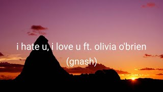 gnash - i hate u, i love u ft. olivia o'brien(Lyrics)