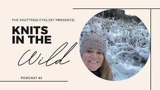 Knits in the Wild Podcast | Episode 1