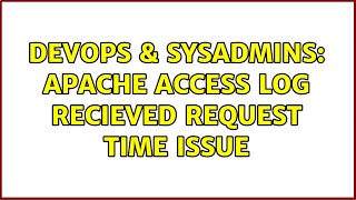 DevOps & SysAdmins: Apache Access log recieved request time issue