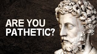 How Not to Be Pathetic | Stoic Philosophy & Emotions