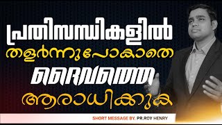 പ്രതിസന്ധികളിൽ തളർന്നു പോകാതെ ദൈവത്തെ ആരാധിക്കുക | Short Message Malayalam | Pastor Roy Henry