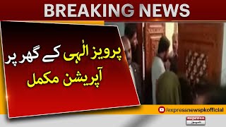 Operation completed at Pervaiz Elahi's house | Breaking News | Express News