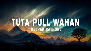 TUTA PULL WAHAN (Lyrics) : Deepak Rathore | Lyrical Video | Musical World | TOP Unique Entertainment