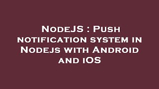 NodeJS : Push notification system in Nodejs with Android and iOS