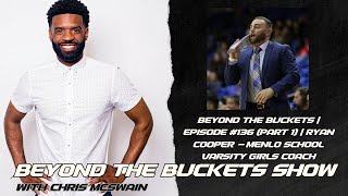 Beyond the Buckets | Episode #136 Part 1 | Ryan Cooper - Menlo School Varsity Girls Coach