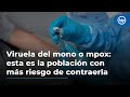 Viruela del mono o mpox: esta es la población con más riesgo de contraerla