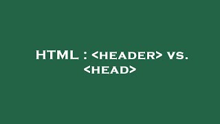 HTML : header vs. head
