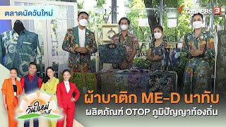 ผลิตภัณฑ์ OTOP ภูมิปัญญาท้องถิ่น “ผ้าบาติก ME-D นาทับ” จ.สงขลา | ตลาดนัดวันใหม่ | วันใหม่วาไรตี้