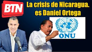 BTN Noticias: La crisis de Nicaragua es Daniel Ortega.