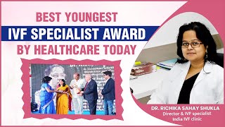 BEST YOUNGEST IVF SPECIALIST AWARD BY HEALTHCARE TODAY - DR RICHIKA SAHAY SHUKLA