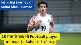 Inspiring Football Journey of Sahal Abdul Samad 💪| The Player who started his career in College