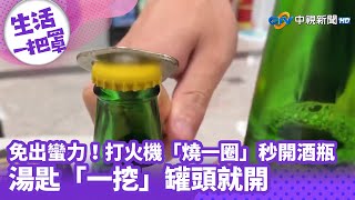 免出蠻力！打火機「燒一圈」秒開酒瓶　　湯匙「一挖」罐頭就開