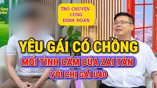 Trò Chuyện Cùng Đinh Đoàn-Yêu Gái Có Chồng: Mối Tình Cấm Của Zai Tân Và Chị Gái U40