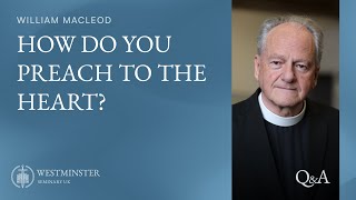 How Do You Preach to the Heart? | Rev William Macleod | Westminster Q\u0026A