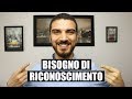 Il bisogno di sentirsi riconosciuti e che gli altri si accorgano di te