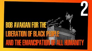 BOB AVAKIAN FOR THE LIBERATION OF BLACK PEOPLE AND THE EMANCIPATION OF ALL HUMANITY (Segment 2)