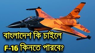 বাংলাদেশ কি চাইলে F-16 ফাইটার জেট কিনতে পারে???