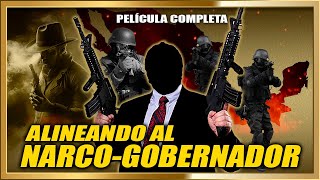 ALINEANDO AL NARCO GOBERNADOR Pelicula de Narcos completa