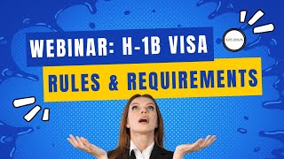 Webinar: H -1B Visa Rules and Requirements Explained