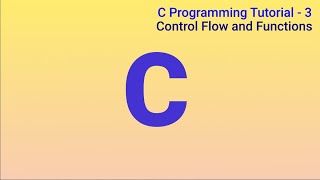 C Programming Tutorial 3: Control Flow and Functions
