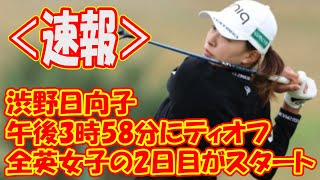 ＜速報＞全英女子の2日目がスタート　渋野日向子は午後3時58分にティオフ