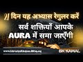 21 दिन यह अभ्यास रेगुलर करें सर्व शक्तियाँ आपके AURA में समा जाएँगी | BK KAMAL