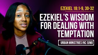 Ezekiel 18:1-9, 30-32 | Ezekiel’s Wisdom For Dealing With Temptation