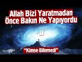 Allah Bizi Yaratmadan Önce Bakın Ne Yapıyordu. Kimse Bilemedi.!