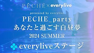 【everylive × PECHE】Presented by everylive　PECHE_party　あなたと過ごす白昼夢　2024 SUMMER ~everyliveステージ~