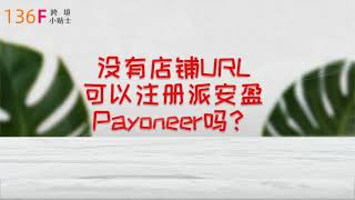 没有店铺URL可以注册派安盈Payoneer吗?