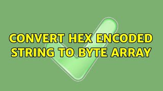 Convert hex encoded string to byte array (2 Solutions!!)
