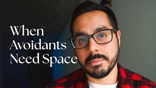 When Avoidants Need Space (WHAT TO DO)