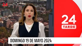 24 Tarde - Domingo 19 de mayo 2024 | 24 Horas TVN Chile