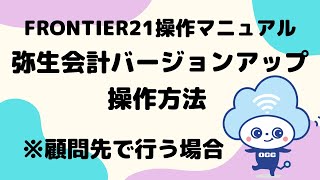 FRONTIER21操作マニュアル　弥生会計バージョンアップ操作編（顧問先で行う場合）